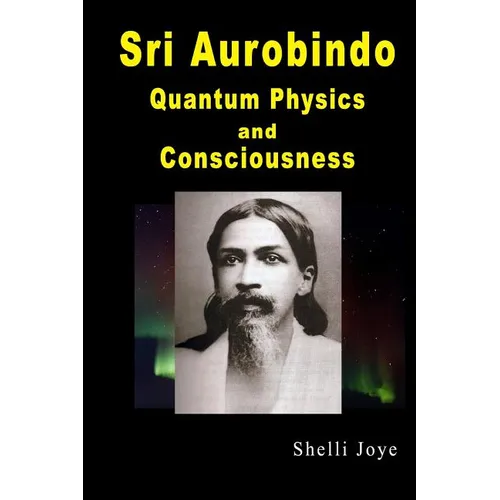 Sri Aurobindo: Quantum Physics and Consciousness - Paperback