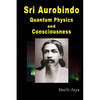 Sri Aurobindo: Quantum Physics and Consciousness - Paperback