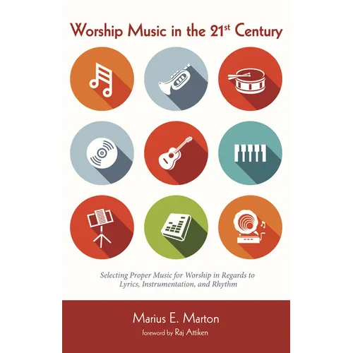 Worship Music in the 21st Century: Selecting Proper Music for Worship in Regards to Lyrics, Instrumentation, and Rhythm - Paperback