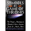 Symbols in Game of Thrones: The Deeper Meanings of Animals, Colors, Seasons, Food, and Much More - Paperback