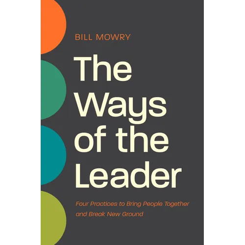 The Ways of the Leader: Four Practices to Bring People Together and Break New Ground - Paperback