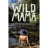 Wild Mama: One Woman's Quest to Live Her Best Life, Escape Traditional Parenthood, and Travel the World - Paperback