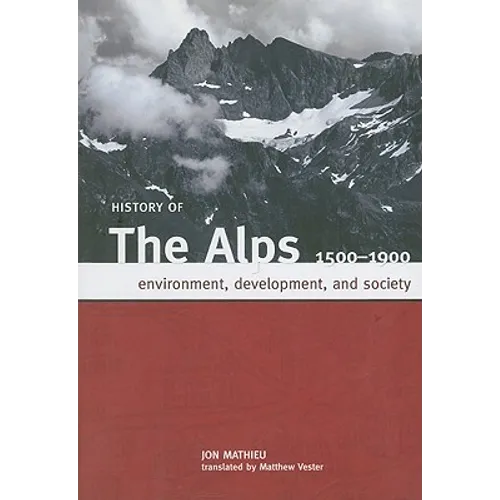History of the Alps, 1500 - 1900: Environment, Development, and Society - Paperback