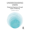 Understanding Users: Designing Experience through Layers of Meaning - Paperback