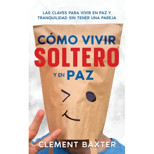 Cómo Vivir Soltero y en Paz: Las Claves para Vivir en Paz y Tranquilidad Sin Tener una Pareja - Paperback