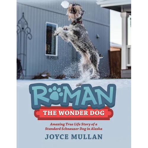 Roman the Wonder Dog: Amazing True Life Story of a Standard Schnauzer Dog in Alaska - Paperback