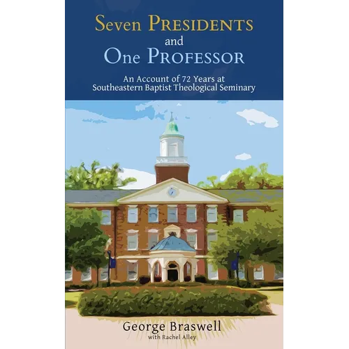 Seven Presidents and One Professor: An Account of 72 Years at Southeastern Baptist Theological Seminary - Paperback