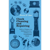 Clock Cleaning and Repairing - With a Chapter on Adding Quarter-Chimes to a Grandfather Clock - Paperback