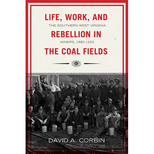 Life, Work, and Rebellion in the Coal Fields: The Southern West Virginia Miners, 1880-1922 - Paperback