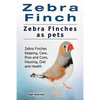 Zebra Finch. Zebra Finches as pets. Zebra Finches Keeping, Care, Pros and Cons, Housing, Diet and Health. - Paperback