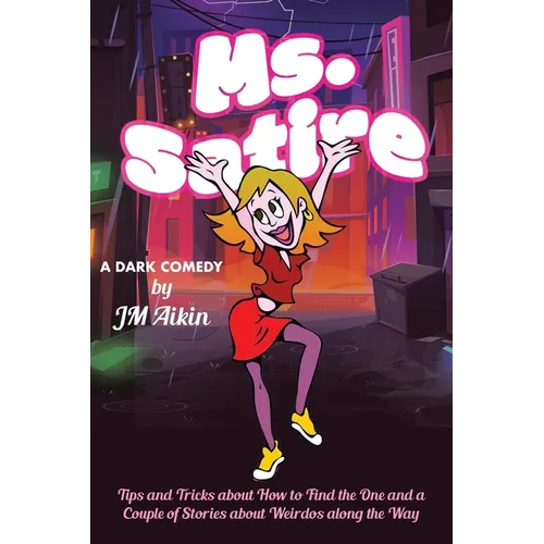 Ms. Satire: Tips and Tricks about How to Find the One and a Couple of Stories about Weirdos along the Way - Paperback
