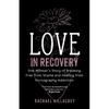 Love in Recovery: One Woman's Story of Breaking Free from Shame and Healing from Pornography Addiction - Paperback