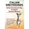 Italian Greyhounds. Italian Greyhound Dog Complete Owners Manual. Italian Greyhound care, costs, feeding, grooming, health and training all included. - Paperback