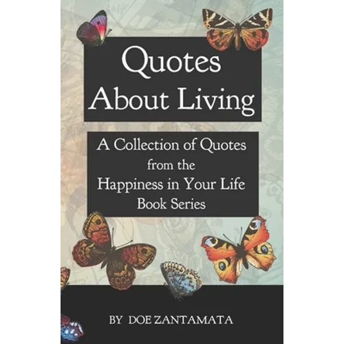 Quotes About Living: Quotes from the Happiness in Your Life Book Series - Paperback