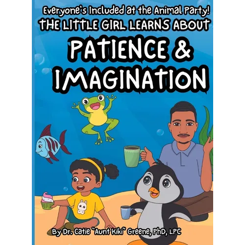 Everyone's Included at the Animal Party: The Little Girl Learns about Patience & Imagination - Hardcover