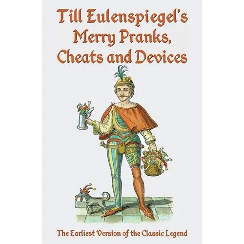 Till Eulenspiegel's Merry Pranks, Cheats, and Devices: The Earliest Version of the Classic Legend - Paperback