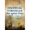 Colonial Virginia's War Against Piracy: The Governor & the Buccaneer - Paperback