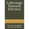 Liderazgo Pastoral Efectivo: Cómo ser una iglesia que hace discípulos - Paperback