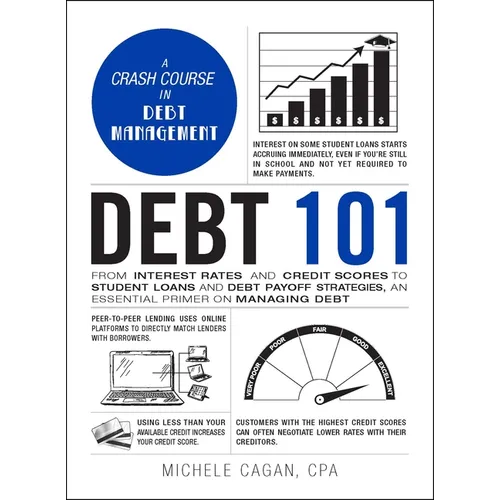Debt 101: From Interest Rates and Credit Scores to Student Loans and Debt Payoff Strategies, an Essential Primer on Managing Debt - Hardcover