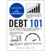 Debt 101: From Interest Rates and Credit Scores to Student Loans and Debt Payoff Strategies, an Essential Primer on Managing Debt - Hardcover
