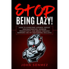 Stop Being Lazy: How to Overcome Laziness, Defeat Procrastination, Increase Productivity, and Break Through Barriers Like an Unstoppable Bulldog - Paperback