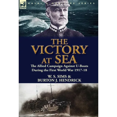 The Victory at Sea: the Allied Campaign Against U-Boats During the First World War 1917-18 - Hardcover
