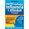 ¡Cómo Obtener Seguridad, Confianza, Influencia Y Afinidad Al Instante!: 13 Maneras De Crear Mentes Abiertas Hablándole A La Mente Subconsciente - Paperback
