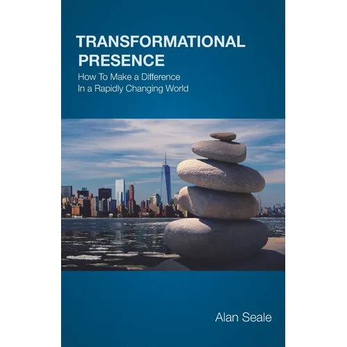 Transformational Presence: How To Make a Difference In a Rapidly Changing World - Paperback