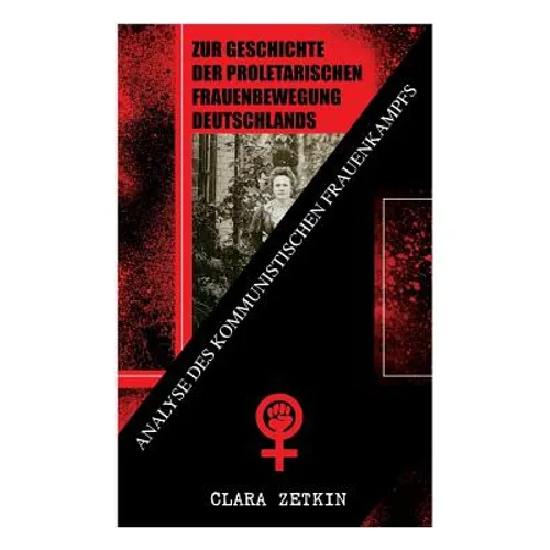Zur Geschichte der proletarischen Frauenbewegung Deutschlands: Analyse des kommunistischen Frauenkampfs: Klassiker der feministischen Literatur - Paperback