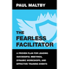 The Fearless Facilitator: A Proven Plan for Leading Successful Meetings, Dynamic Workshops, and Effective Training Events - Paperback