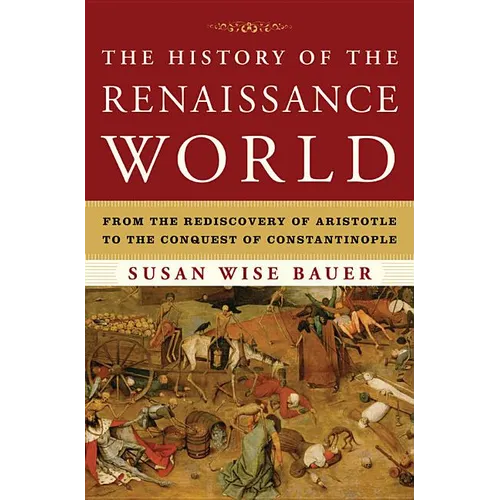 The History of the Renaissance World: From the Rediscovery of Aristotle to the Conquest of Constantinople - Hardcover