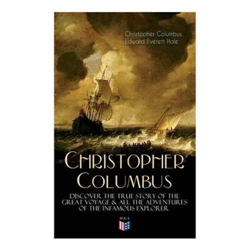 The Life of Christopher Columbus - Discover The True Story of the Great Voyage & All the Adventures of the Infamous Explorer - Paperback