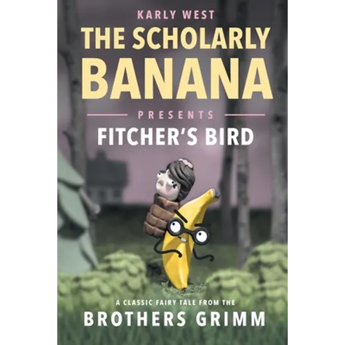 The Scholarly Banana Presents Fitcher's Bird: A Classic Fairy Tale from the Brothers Grimm - Paperback