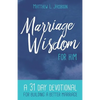 Marriage Wisdom for Him: A 31 Day Devotional for Building a Better Marriage - Paperback