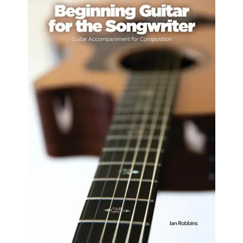 Beginning Guitar for the Songwriter: Guitar Accompaniment for Composition - Paperback