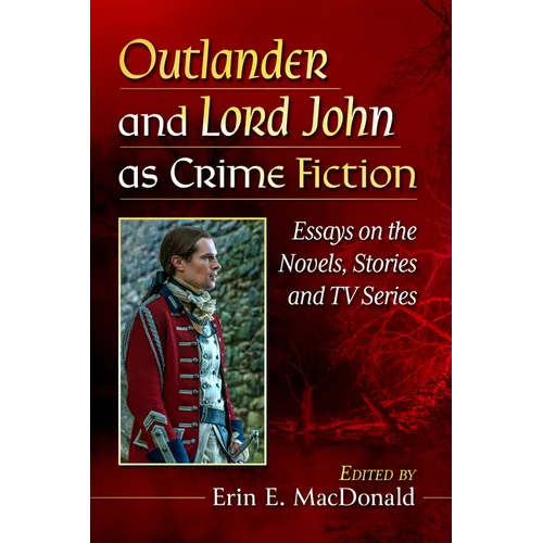 Outlander and Lord John as Crime Fiction: Essays on the Novels, Stories and TV Series - Paperback