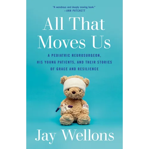 All That Moves Us: A Pediatric Neurosurgeon, His Young Patients, and Their Stories of Grace and Resilience - Paperback