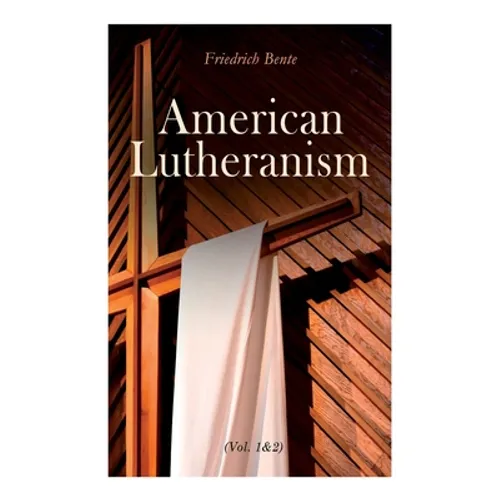 American Lutheranism (Vol. 1&2): Early History of American Lutheranism and the Tennessee Synod & The United Lutheran Church - Paperback