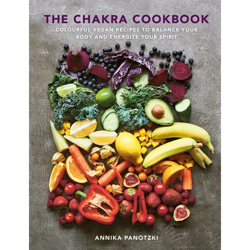 The Chakra Cookbook: Colorful Vegan Recipes to Balance Your Body and Energize Your Spirit - Hardcover