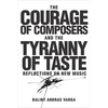 The Courage of Composers and the Tyranny of Taste: Reflections on New Music - Hardcover