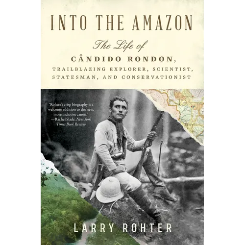 Into the Amazon: The Life of Cândido Rondon, Trailblazing Explorer, Scientist, Statesman, and Conservationist - Paperback