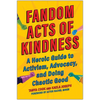 Fandom Acts of Kindness: A Heroic Guide to Activism, Advocacy, and Doing Chaotic Good - Paperback