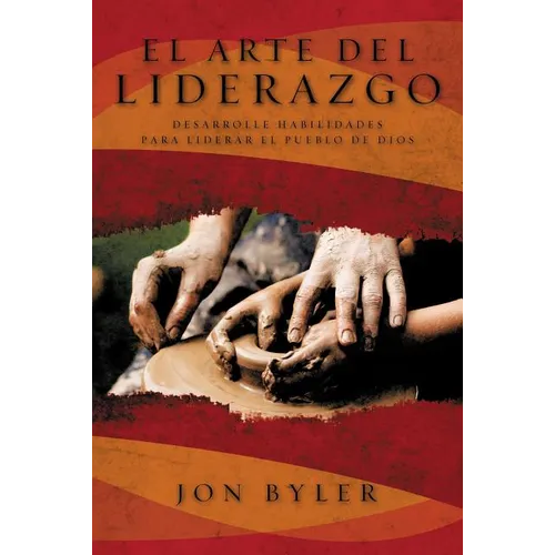 El Arte del Liderazgo: Desarrolle Habilidades Para Liderar el Pueblo de Dios = The Art of Leadership = The Art of Leadership = The Art of Leadership - Paperback