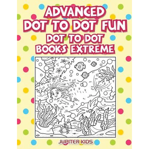 Advanced Dot To Dot Fun: Dot To Dot Books Extreme - Paperback