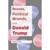 Brands, Political Brands, and Donald Trump - Paperback