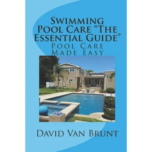 Swimming Pool Care The Essential Guide: Pool Care Made Easy - Paperback