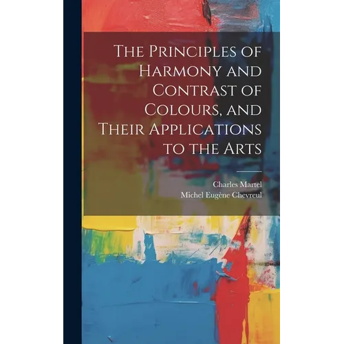 The Principles of Harmony and Contrast of Colours, and Their Applications to the Arts - Hardcover