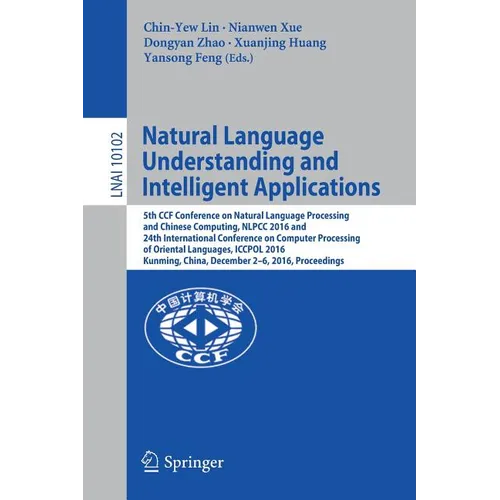 Natural Language Understanding and Intelligent Applications: 5th Ccf Conference on Natural Language Processing and Chinese Computing, Nlpcc 2016, and - Paperback
