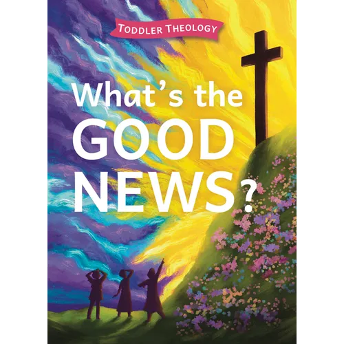 What's the Good News?: A Toddler Theology Book about the Gospel - Board Book