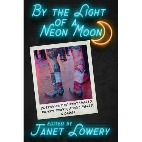 By the Light of a Neon Moon: Poetry out of Dancehalls, Honky Tonks, Music Halls, & Clubs - Paperback